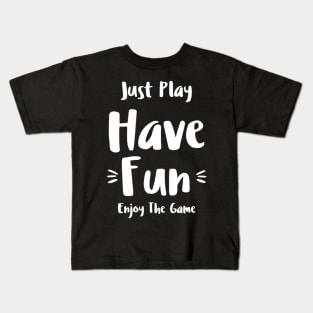 Just Play Have Fun Enjoy The Game Kids T-Shirt